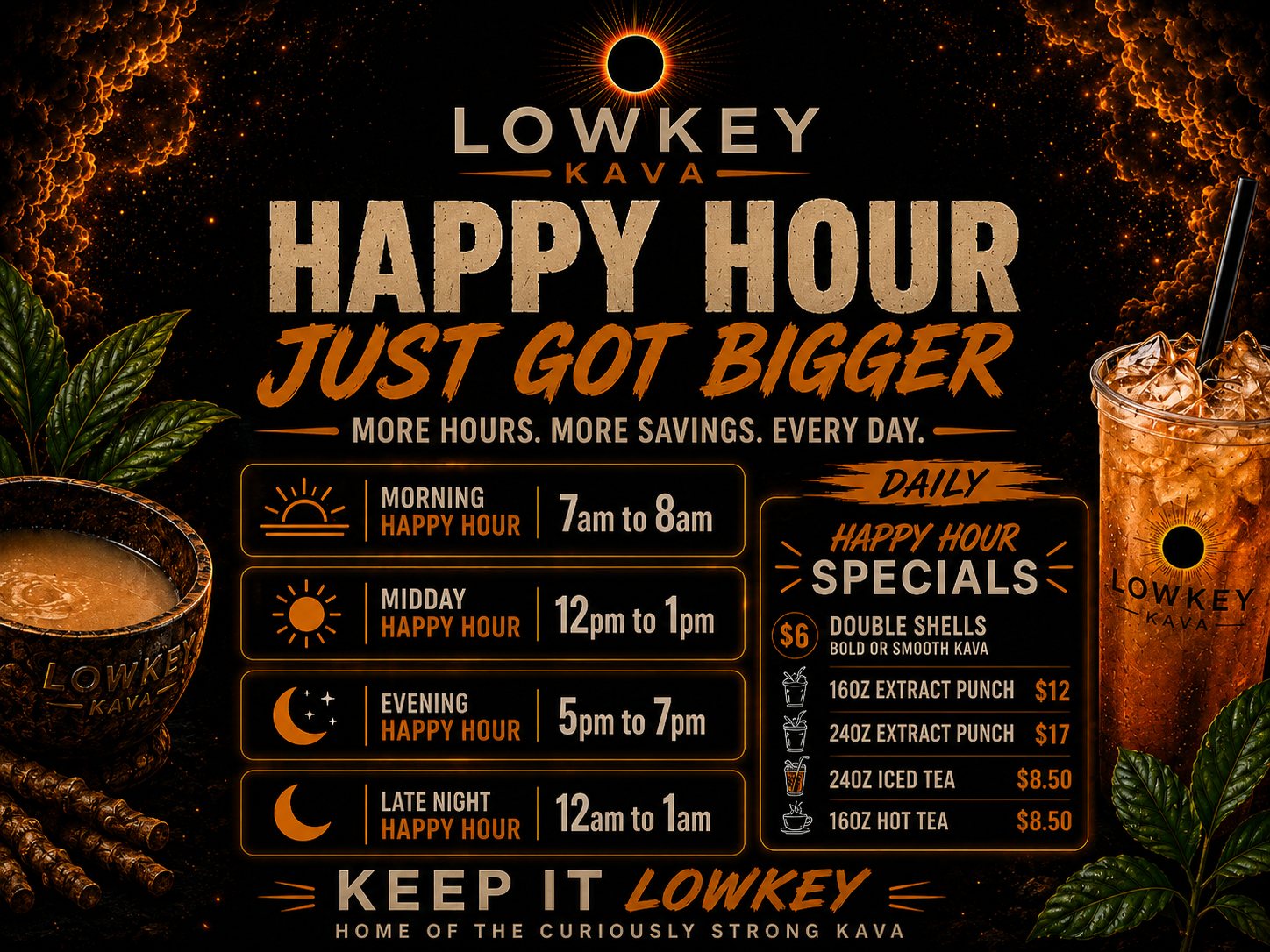 Lowkey Kava happy hour just got bigger — Morning 7-9 AM, Midday 12-2 PM, Extended Evening 6-10 PM. $6 double shells of bold or smooth kava, $12 16oz extract punch, $17 24oz extract punch, $8.50 24oz iced tea or 16oz hot tea.